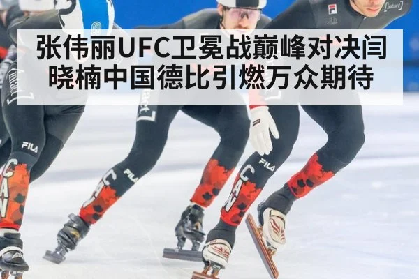 张伟丽UFC卫冕战巅峰对决闫晓楠中国德比引燃万众期待