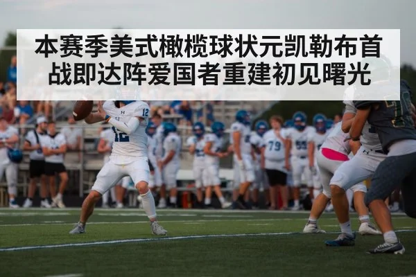 本赛季美式橄榄球状元凯勒布首战即达阵爱国者重建初见曙光